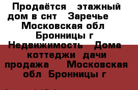 Продаётся 2 этажный дом в снт “ Заречье-1“ - Московская обл., Бронницы г. Недвижимость » Дома, коттеджи, дачи продажа   . Московская обл.,Бронницы г.